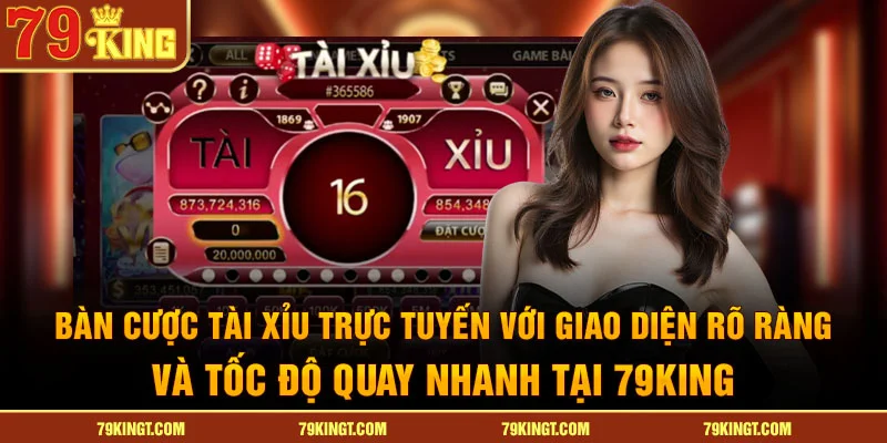 Bàn cược tài xỉu trực tuyến với giao diện rõ ràng và tốc độ quay nhanh tại 79King.