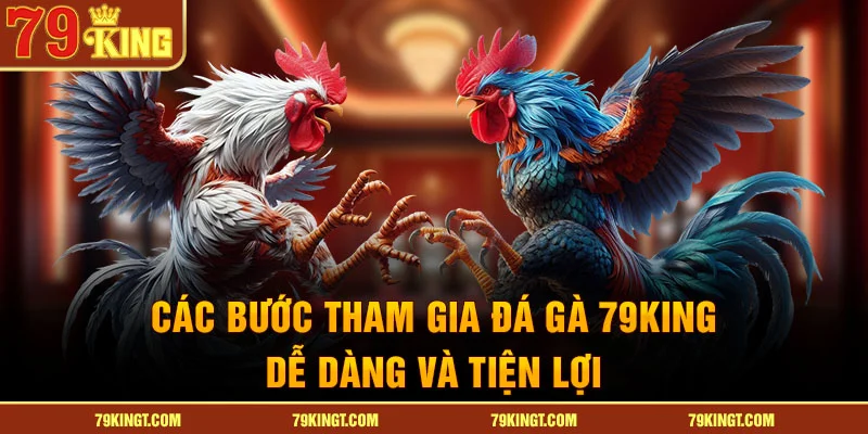 Các bước tham gia đá gà 79KING dễ dàng và tiện lợi.