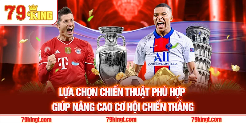Lựa chọn chiến thuật phù hợp giúp nâng cao cơ hội chiến thắng