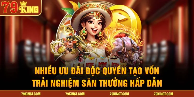 Nhiều ưu đãi độc quyền tạo vốn trải nghiệm săn thưởng hấp dẫn