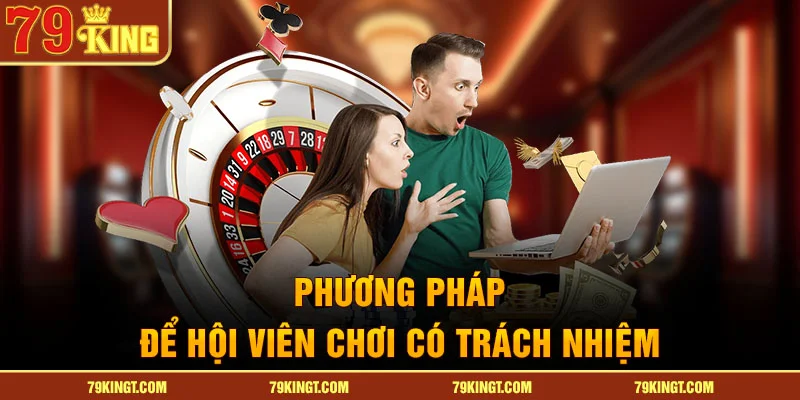 Phương pháp để hội viên chơi có trách nhiệm