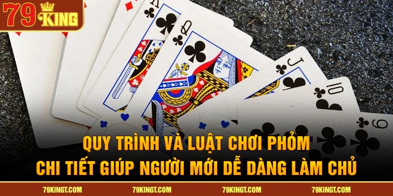 Quy trình và luật chơi phỏm chi tiết giúp người mới dễ dàng làm chủ